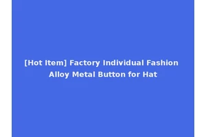 [Hot Item] Factory Individual Fashion Alloy Metal Button for Hat