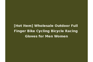 [Hot Item] Wholesale Outdoor Full Finger Bike Cycling Bicycle Racing Gloves for Men Women
