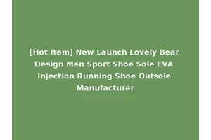 [Hot Item] New Launch Lovely Bear Design Men Sport Shoe Sole EVA Injection Running Shoe Outsole Manufacturer