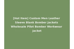 [Hot Item] Custom Men Leather Sleeve Blank Bomber Jackets Wholesale Pilot Bomber Workwear Jacket