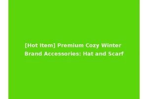 [Hot Item] Premium Cozy Winter Brand Accessories: Hat and Scarf