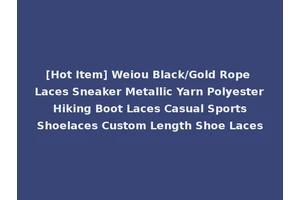 [Hot Item] Weiou Black/Gold Rope Laces Sneaker Metallic Yarn Polyester Hiking Boot Laces Casual Sports Shoelaces Custom Length Shoe Laces