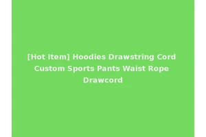 [Hot Item] Hoodies Drawstring Cord Custom Sports Pants Waist Rope Drawcord