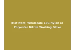 [Hot Item] Wholesale 13G Nylon or Polyester Nitrile Working Glove