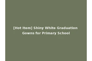 [Hot Item] Shiny White Graduation Gowns for Primary School