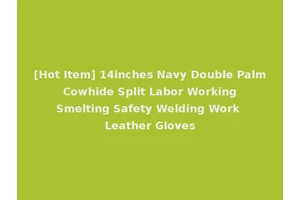 [Hot Item] 14inches Navy Double Palm Cowhide Split Labor Working Smelting Safety Welding Work Leather Gloves