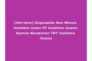 [Hot Item] Disposable Non Woven Isolation Gown PP Isolation Gowns Aprons Nonwoven TNT Isolation Gowns