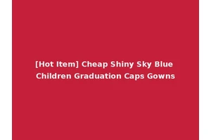 [Hot Item] Cheap Shiny Sky Blue Children Graduation Caps Gowns