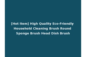 [Hot Item] High Quality Eco-Friendly Household Cleaning Brush Round Sponge Brush Head Dish Brush