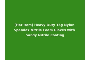[Hot Item] Heavy Duty 15g Nylon Spandex Nitrile Foam Gloves with Sandy Nitrile Coating