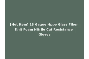 [Hot Item] 13 Gague Hppe Glass Fiber Knit Foam Nitrile Cut Resistance Gloves