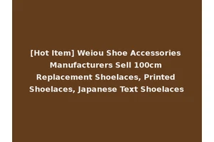 [Hot Item] Weiou Shoe Accessories Manufacturers Sell 100cm Replacement Shoelaces, Printed Shoelaces, Japanese Text Shoelaces