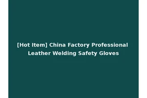 [Hot Item] China Factory Professional Leather Welding Safety Gloves