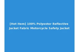 [Hot Item] 100% Polyester Reflective Jacket Fabric Motorcycle Safety Jacket
