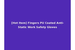 [Hot Item] Fingers PU Coated Anti-Static Work Safety Gloves