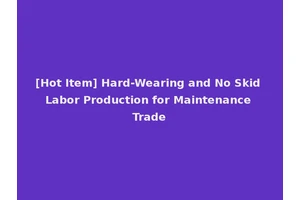 [Hot Item] Hard-Wearing and No Skid Labor Production for Maintenance Trade
