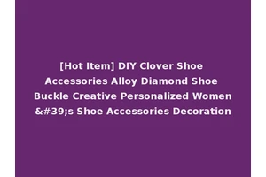 [Hot Item] DIY Clover Shoe Accessories Alloy Diamond Shoe Buckle Creative Personalized Women's Shoe Accessories Decoration
