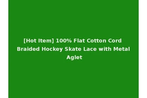 [Hot Item] 100% Flat Cotton Cord Braided Hockey Skate Lace with Metal Aglet