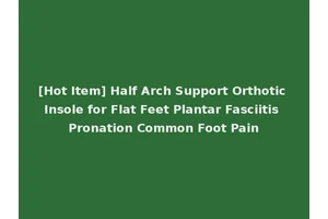 [Hot Item] Half Arch Support Orthotic Insole for Flat Feet Plantar Fasciitis Pronation Common Foot Pain