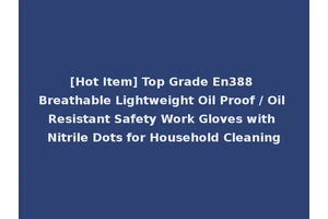 [Hot Item] Top Grade En388 Breathable Lightweight Oil Proof / Oil Resistant Safety Work Gloves with Nitrile Dots for Household Cleaning