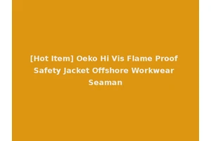 [Hot Item] Oeko Hi Vis Flame Proof Safety Jacket Offshore Workwear Seaman