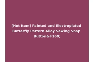[Hot Item] Painted and Electroplated Butterfly Pattern Alloy Sewing Snap Button 