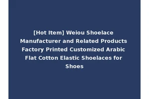[Hot Item] Weiou Shoelace Manufacturer and Related Products Factory Printed Customized Arabic Flat Cotton Elastic Shoelaces for Shoes
