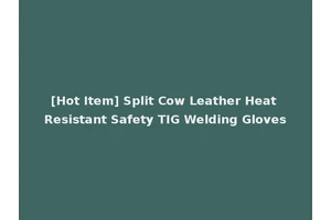 [Hot Item] Split Cow Leather Heat Resistant Safety TIG Welding Gloves