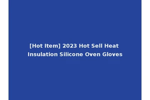 [Hot Item] 2023 Hot Sell Heat Insulation Silicone Oven Gloves