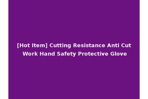 [Hot Item] Cutting Resistance Anti Cut Work Hand Safety Protective Glove