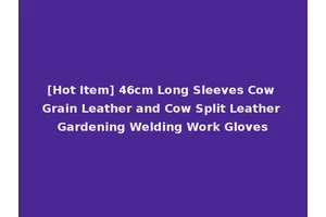 [Hot Item] 46cm Long Sleeves Cow Grain Leather and Cow Split Leather Gardening Welding Work Gloves