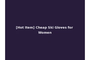 [Hot Item] Cheap Ski Gloves for Women