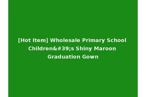 [Hot Item] Wholesale Primary School Children's Shiny Maroon Graduation Gown