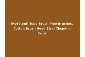 [Hot Item] Tube Brush Pipe Brushes, Cotton Brush Head Sisal Cleaning Brush