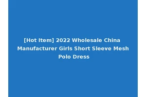 [Hot Item] 2022 Wholesale China Manufacturer Girls Short Sleeve Mesh Polo Dress