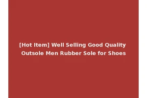 [Hot Item] Well Selling Good Quality Outsole Men Rubber Sole for Shoes