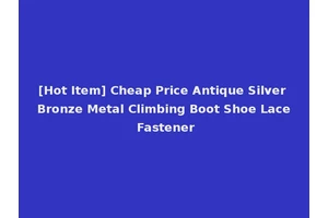 [Hot Item] Cheap Price Antique Silver Bronze Metal Climbing Boot Shoe Lace Fastener