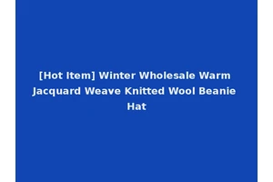 [Hot Item] Winter Wholesale Warm Jacquard Weave Knitted Wool Beanie Hat
