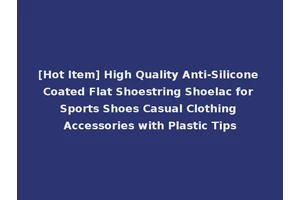 [Hot Item] High Quality Anti-Silicone Coated Flat Shoestring Shoelac for Sports Shoes Casual Clothing Accessories with Plastic Tips