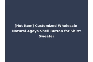 [Hot Item] Customized Wholesale Natural Agoya Shell Button for Shirt/Sweater