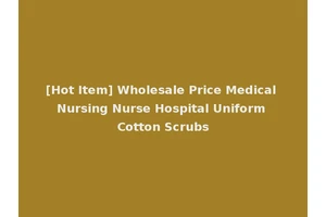 [Hot Item] Wholesale Price Medical Nursing Nurse Hospital Uniform Cotton Scrubs