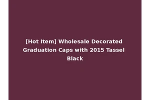 [Hot Item] Wholesale Decorated Graduation Caps with 2015 Tassel Black