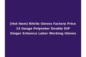 [Hot Item] Nitrile Gloves Factory Price 13 Gauge Polyester Double DIP Ginger Enhance Labor Working Gloves