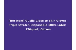 [Hot Item] Gusiie Close to Skin Gloves Triple Stretch Disposable 100% Latex 12" Gloves