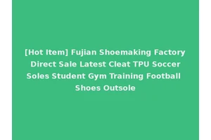 [Hot Item] Fujian Shoemaking Factory Direct Sale Latest Cleat TPU Soccer Soles Student Gym Training Football Shoes Outsole