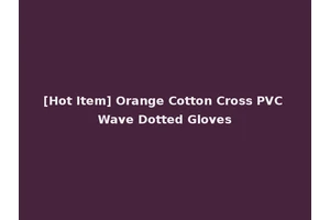 [Hot Item] Orange Cotton Cross PVC Wave Dotted Gloves