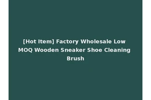 [Hot Item] Factory Wholesale Low MOQ Wooden Sneaker Shoe Cleaning Brush