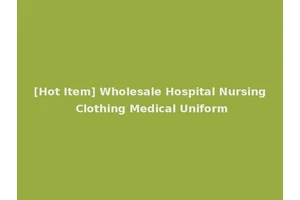 [Hot Item] Wholesale Hospital Nursing Clothing Medical Uniform