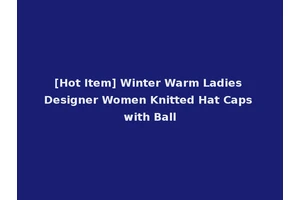 [Hot Item] Winter Warm Ladies Designer Women Knitted Hat Caps with Ball