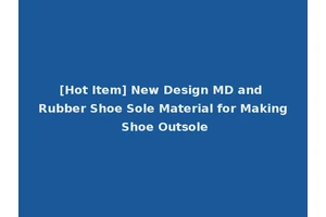 [Hot Item] New Design MD and Rubber Shoe Sole Material for Making Shoe Outsole